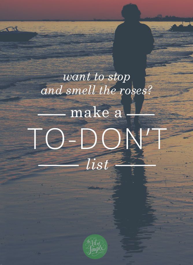 Want to stop and smell the roses? Make a to-don't list.