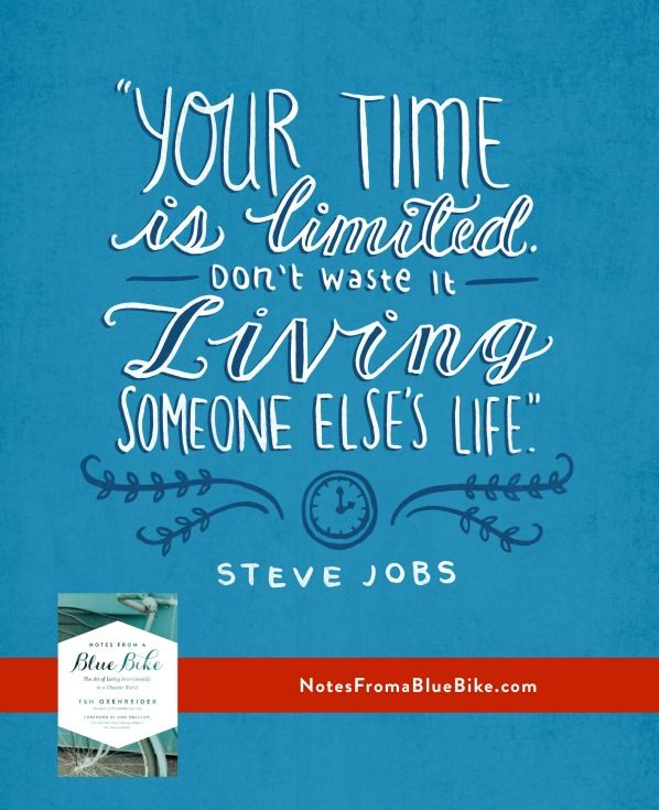 Your time is limited. Don't waste it living someone else's life. -Steve Jobs