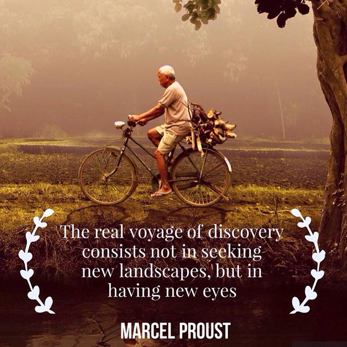 The real voyage of discovery consists not in seeking new landscapes, but in having new eyes. -Marcel Proust